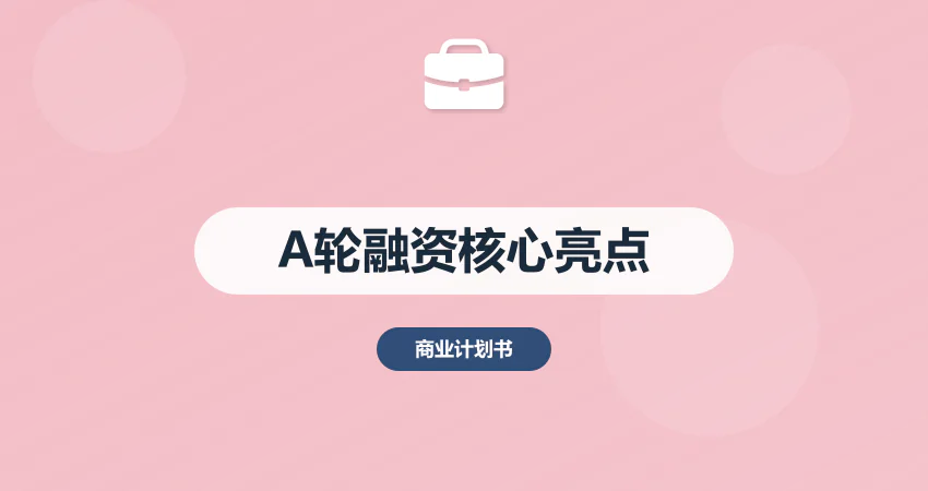 A 轮融资商业计划书：投资人视角的核心亮点提炼