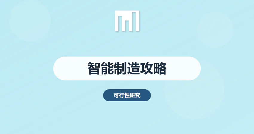 可行性研究报告编写：智能制造项目审批全流程攻略​
