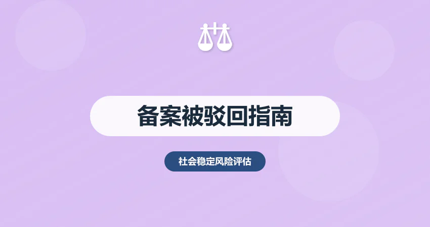 社会稳定风险评估备案被驳回？原因 + 整改 + 重报指南