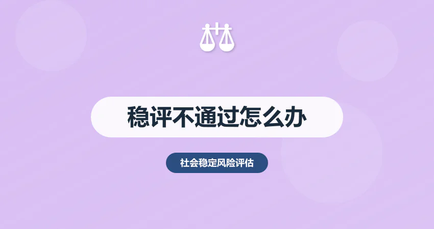 社会稳定风险评估不通过？原因分析 + 整改方案